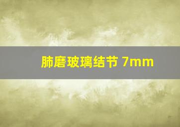 肺磨玻璃结节 7mm